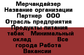 Мерчандайзер › Название организации ­ Партнер, ООО › Отрасль предприятия ­ Продукты питания, табак › Минимальный оклад ­ 40 000 - Все города Работа » Вакансии   